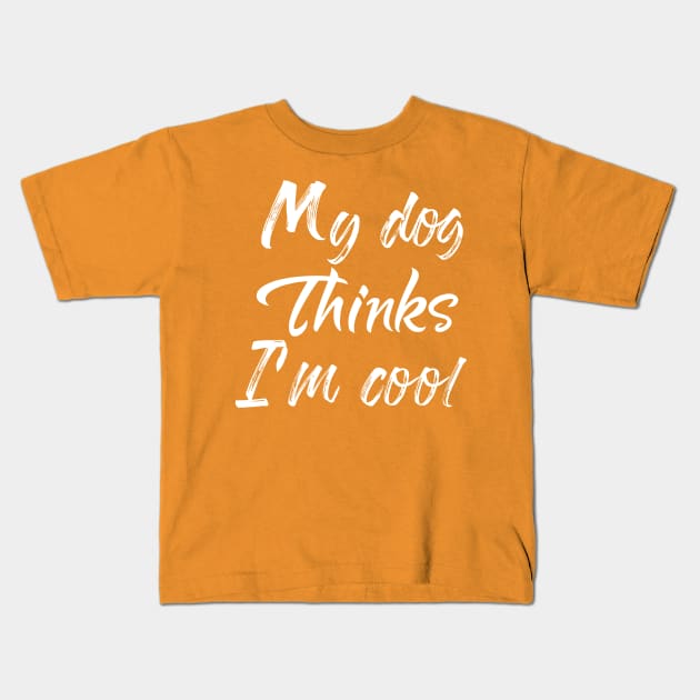 My Dog Thinks Im Cool , Dog Mom Gift Kids T-Shirt by Elitawesome
